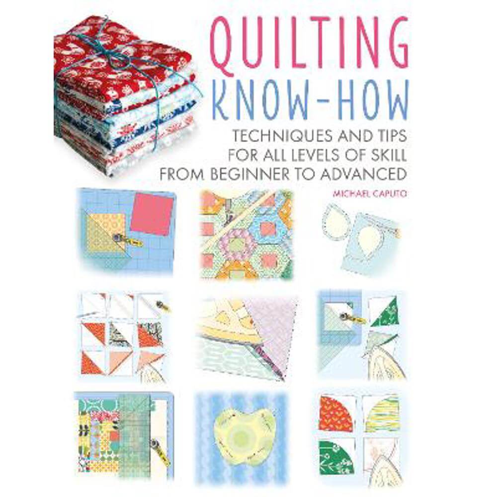 Quilting Know-How: Techniques and Tips for All Levels of Skill from Beginner to Advanced (Paperback) - Michael Caputo